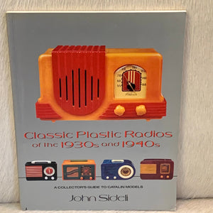 Classic Plastic Radios of the 1930’s and 1940’s - A Collector’s Guide to Catalin Models